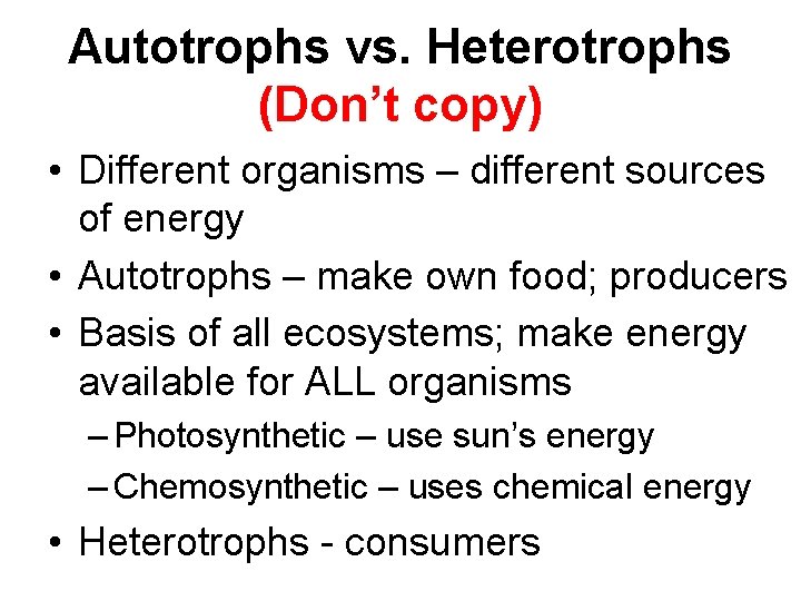 Autotrophs vs. Heterotrophs (Don’t copy) • Different organisms – different sources of energy •