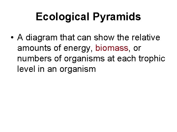 Ecological Pyramids • A diagram that can show the relative amounts of energy, biomass,