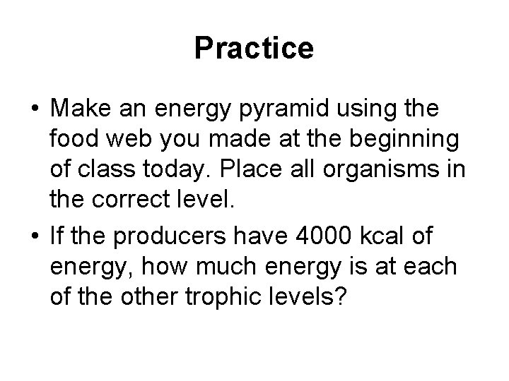 Practice • Make an energy pyramid using the food web you made at the