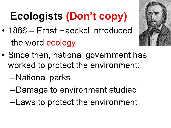 Ecologists (Don’t copy) • 1866 – Ernst Haeckel introduced the word ecology • Since