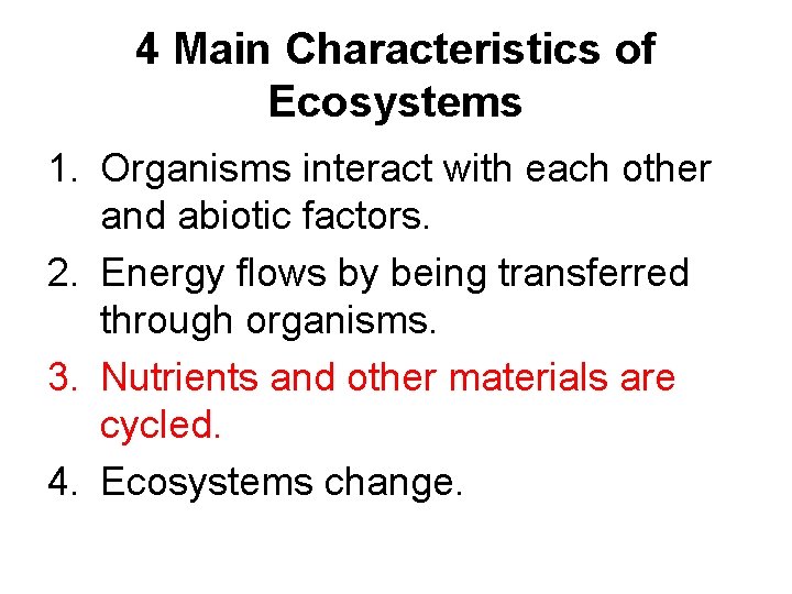 4 Main Characteristics of Ecosystems 1. Organisms interact with each other and abiotic factors.