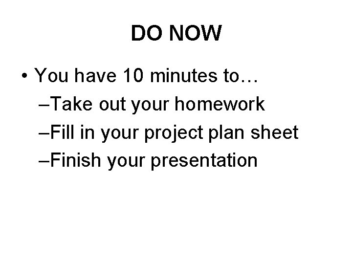 DO NOW • You have 10 minutes to… –Take out your homework –Fill in