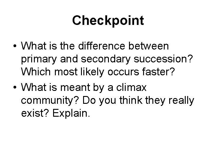 Checkpoint • What is the difference between primary and secondary succession? Which most likely