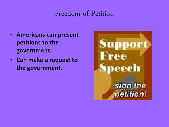Freedom of Petition • Americans can present petitions to the government. • Can make