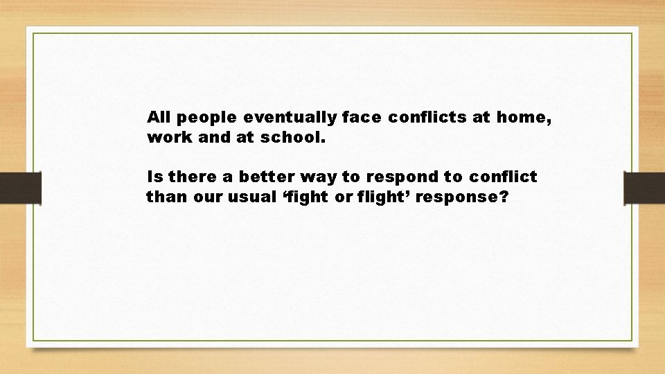 All people eventually face conflicts at home, work and at school. Is there a