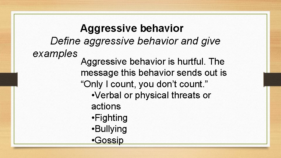 Aggressive behavior Define aggressive behavior and give examples Aggressive behavior is hurtful. The message