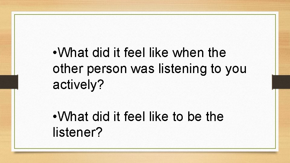  • What did it feel like when the other person was listening to