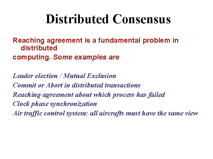 Distributed Consensus Reaching agreement is a fundamental problem in distributed computing. Some examples are