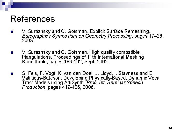 References n V. Surazhsky and C. Gotsman. Explicit Surface Remeshing. Eurographics Symposium on Geometry