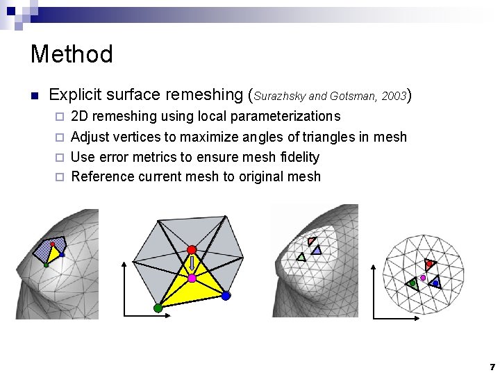 Method n Explicit surface remeshing (Surazhsky and Gotsman, 2003) ¨ 2 D remeshing using