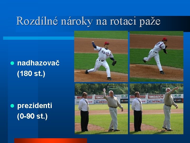 Rozdílné nároky na rotaci paže l nadhazovač (180 st. ) l prezidenti (0 -90