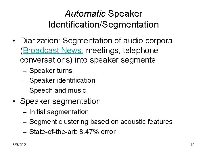 Automatic Speaker Identification/Segmentation • Diarization: Segmentation of audio corpora (Broadcast News, meetings, telephone conversations)