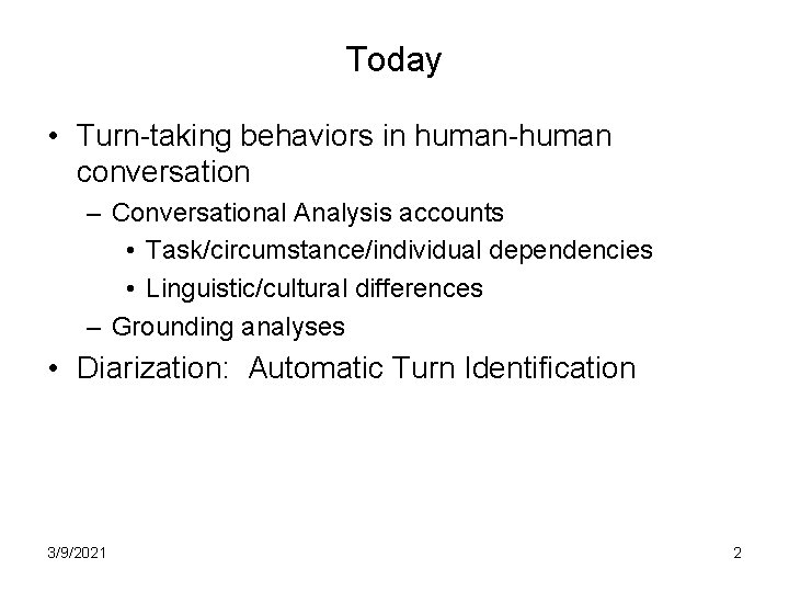 Today • Turn-taking behaviors in human-human conversation – Conversational Analysis accounts • Task/circumstance/individual dependencies