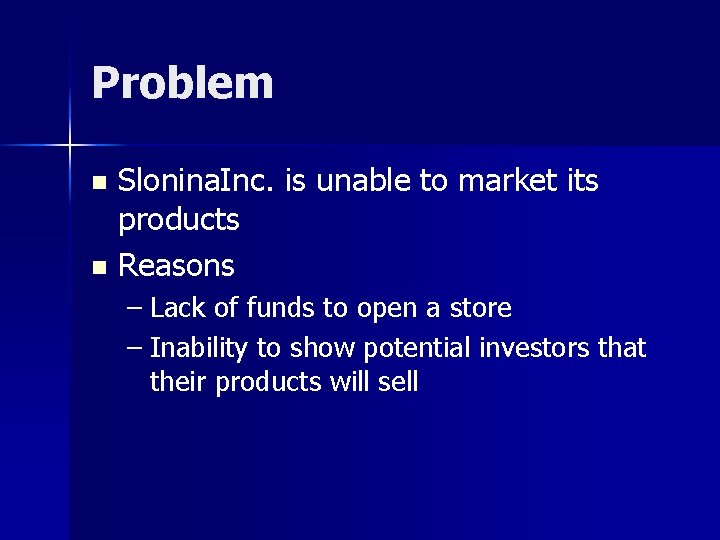 Problem Slonina. Inc. is unable to market its products n Reasons n – Lack