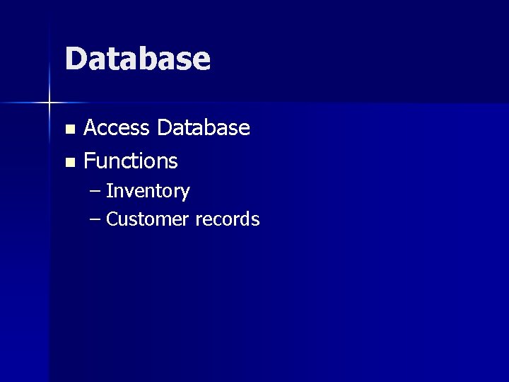 Database Access Database n Functions n – Inventory – Customer records 