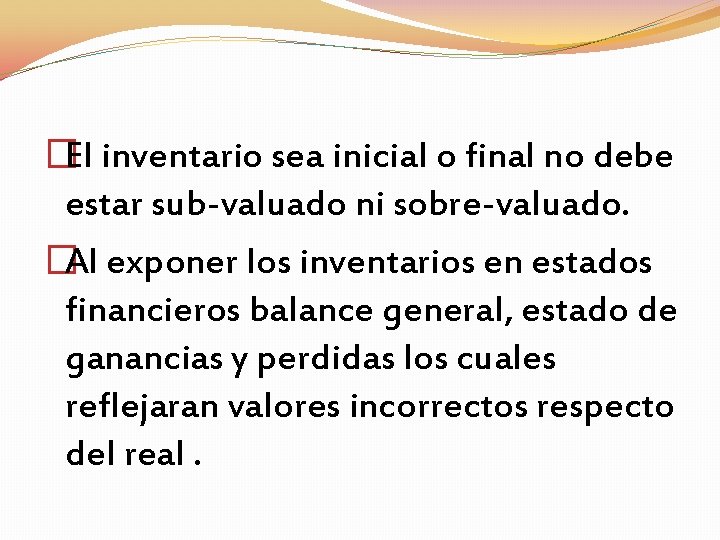 �El inventario sea inicial o final no debe estar sub-valuado ni sobre-valuado. �Al exponer