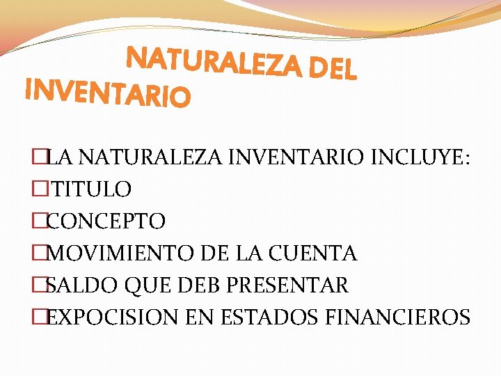  NATURALEZA DEL INVENTARIO �LA NATURALEZA INVENTARIO INCLUYE: � TITULO �CONCEPTO �MOVIMIENTO DE LA