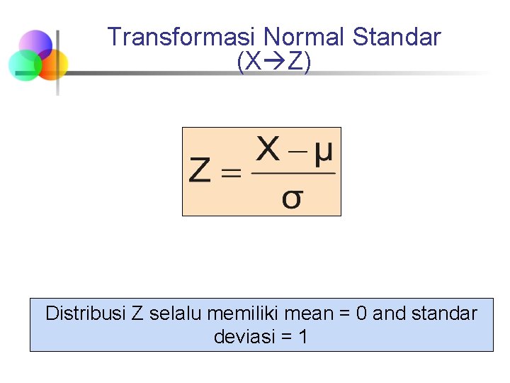 Transformasi Normal Standar (X Z) Distribusi Z selalu memiliki mean = 0 and standar