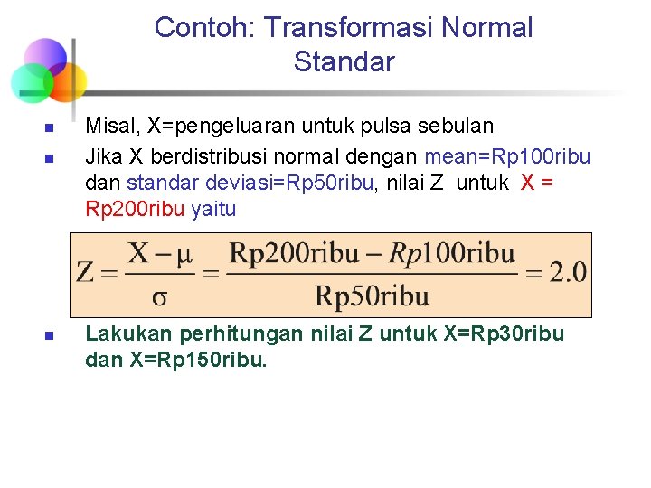 Contoh: Transformasi Normal Standar n n n Misal, X=pengeluaran untuk pulsa sebulan Jika X