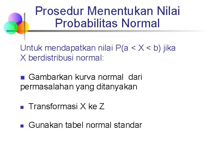 Prosedur Menentukan Nilai Probabilitas Normal Untuk mendapatkan nilai P(a < X < b) jika