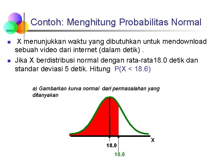 Contoh: Menghitung Probabilitas Normal n n X menunjukkan waktu yang dibutuhkan untuk mendownload sebuah