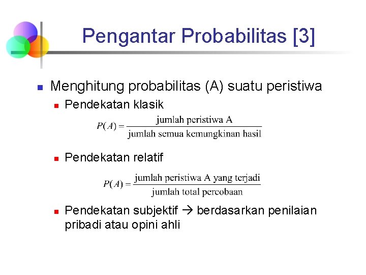 Pengantar Probabilitas [3] n Menghitung probabilitas (A) suatu peristiwa n Pendekatan klasik n Pendekatan