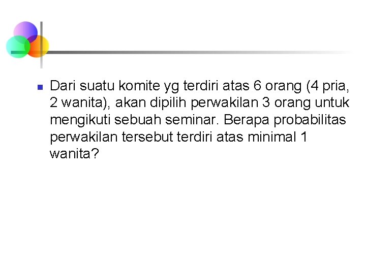 n Dari suatu komite yg terdiri atas 6 orang (4 pria, 2 wanita), akan