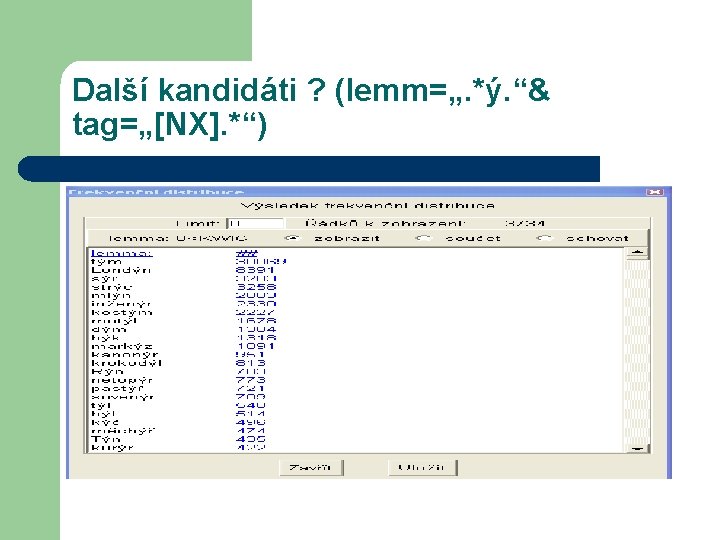 Další kandidáti ? (lemm=„. *ý. “& tag=„[NX]. *“) 