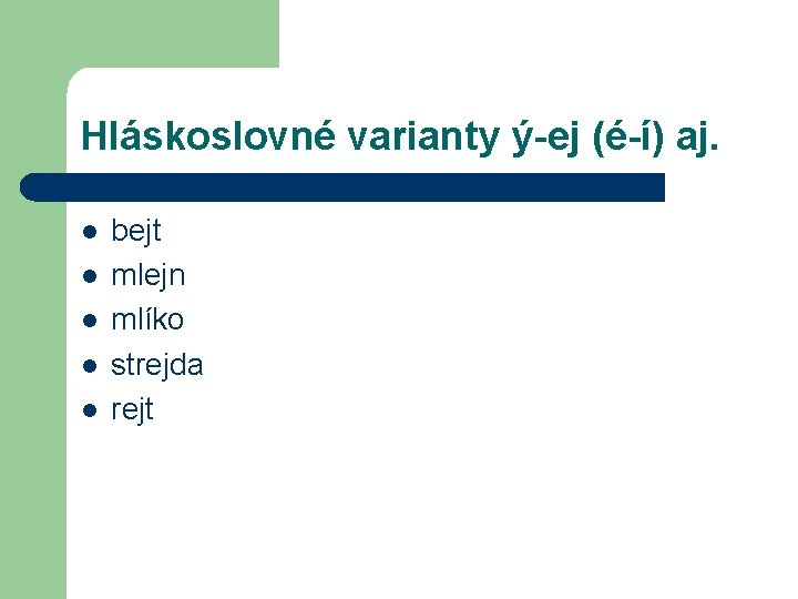 Hláskoslovné varianty ý-ej (é-í) aj. l l l bejt mlejn mlíko strejda rejt 