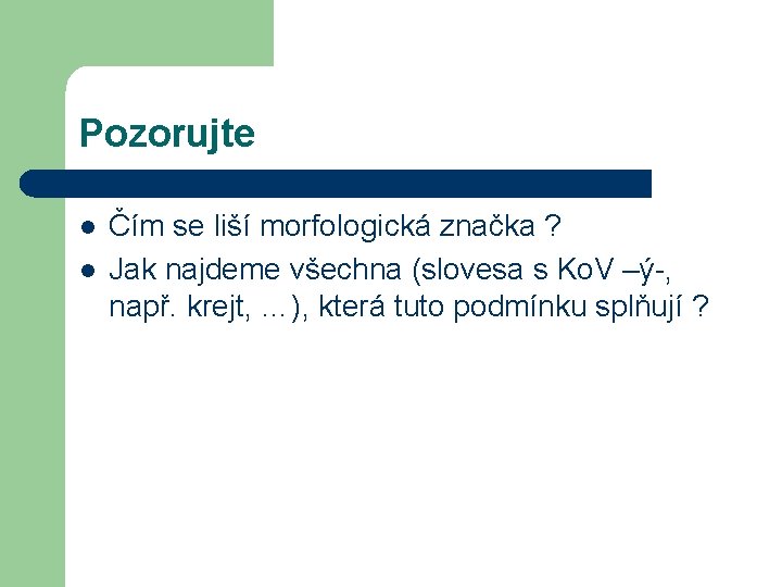 Pozorujte l l Čím se liší morfologická značka ? Jak najdeme všechna (slovesa s