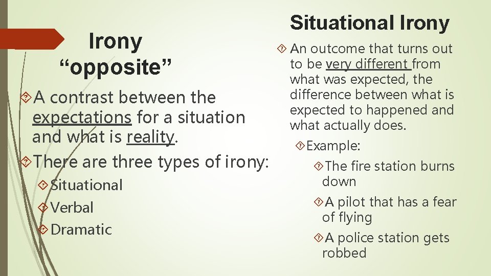 Irony “opposite” A contrast between the expectations for a situation and what is reality.