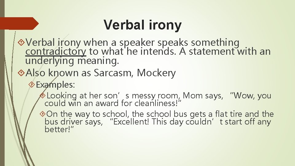 Verbal irony when a speaker speaks something contradictory to what he intends. A statement