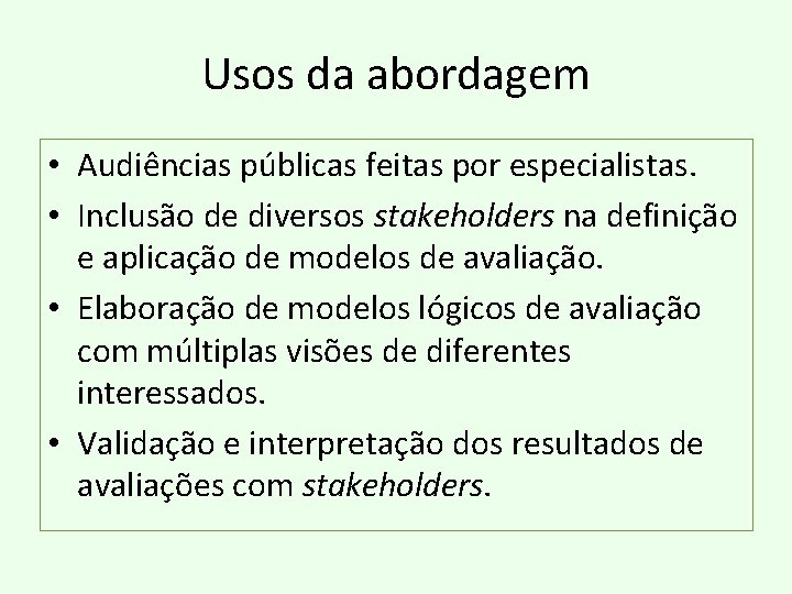 Usos da abordagem • Audiências públicas feitas por especialistas. • Inclusão de diversos stakeholders