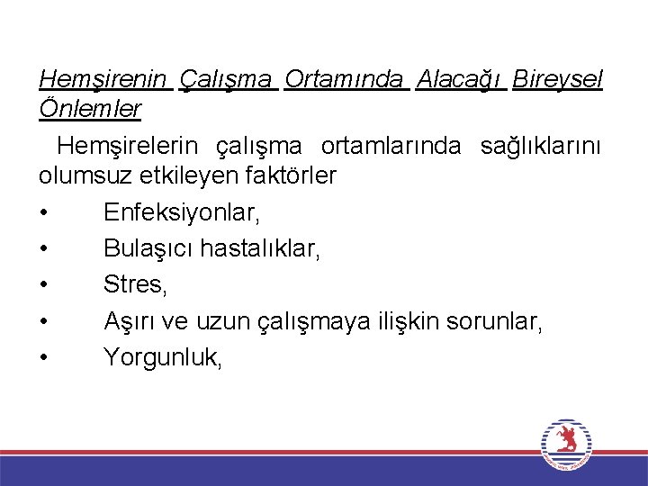 Hemşirenin Çalışma Ortamında Alacağı Bireysel Önlemler Hemşirelerin çalışma ortamlarında sağlıklarını olumsuz etkileyen faktörler •