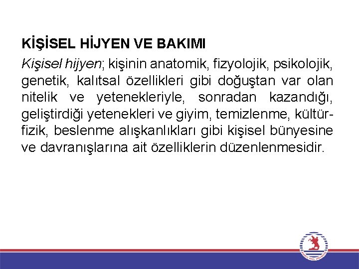 KİŞİSEL HİJYEN VE BAKIMI Kişisel hijyen; kişinin anatomik, fizyolojik, psikolojik, genetik, kalıtsal özellikleri gibi