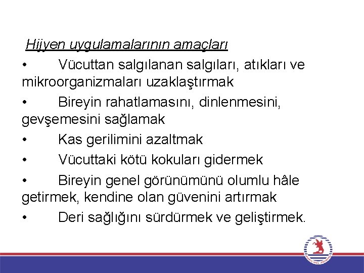 Hijyen uygulamalarının amaçları • Vücuttan salgılanan salgıları, atıkları ve mikroorganizmaları uzaklaştırmak • Bireyin rahatlamasını,