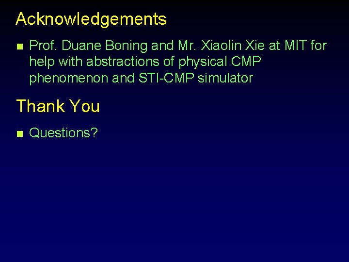 Acknowledgements n Prof. Duane Boning and Mr. Xiaolin Xie at MIT for help with