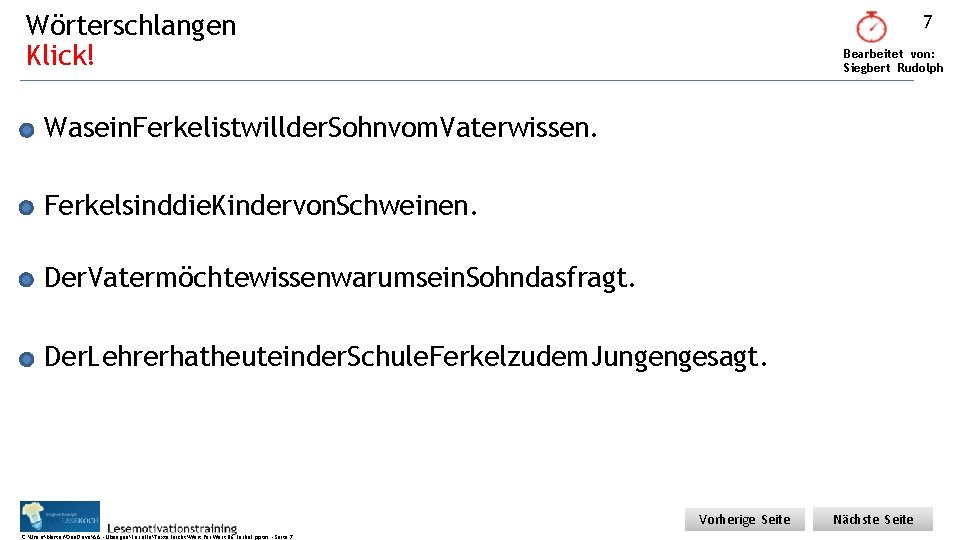 Wörterschlangen Klick! 7 Bearbeitet von: Siegbert Rudolph Wasein. Ferkelistwillder. Sohnvom. Vaterwissen. Ferkelsinddie. Kindervon. Schweinen.