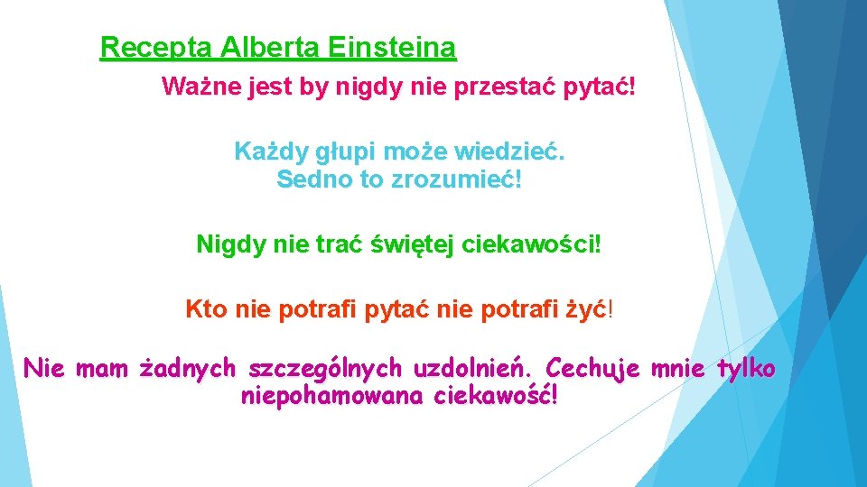 Recepta Alberta Einsteina Ważne jest by nigdy nie przestać pytać! Każdy głupi może wiedzieć.