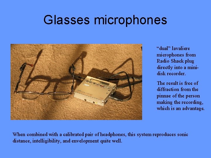 Glasses microphones “dual” lavaliere microphones from Radio Shack plug directly into a minidisk recorder.