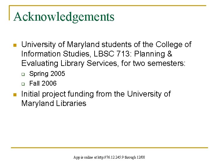 Acknowledgements n University of Maryland students of the College of Information Studies, LBSC 713: