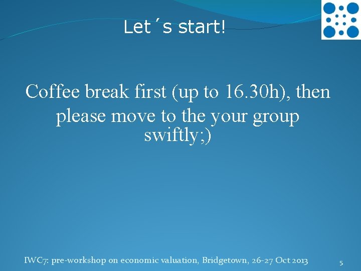 Let´s start! Coffee break first (up to 16. 30 h), then please move to