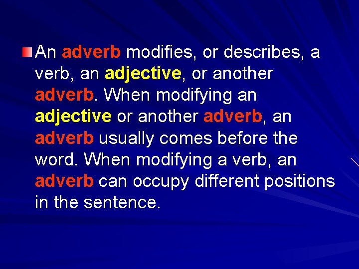 An adverb modifies, or describes, a verb, an adjective, or another adverb. When modifying