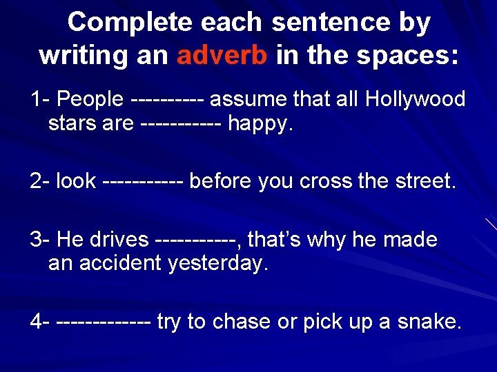 Complete each sentence by writing an adverb in the spaces: 1 - People -----