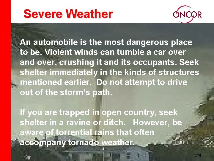 Severe Weather An automobile is the most dangerous place to be. Violent winds can
