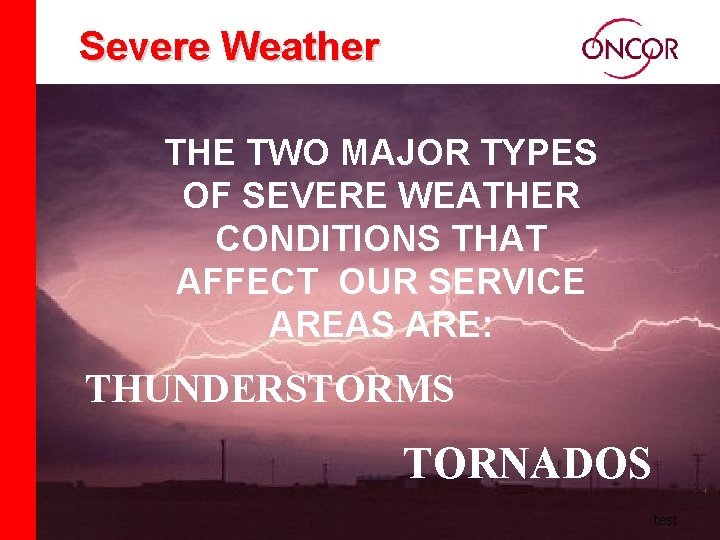 Severe Weather THE TWO MAJOR TYPES OF SEVERE WEATHER CONDITIONS THAT AFFECT OUR SERVICE