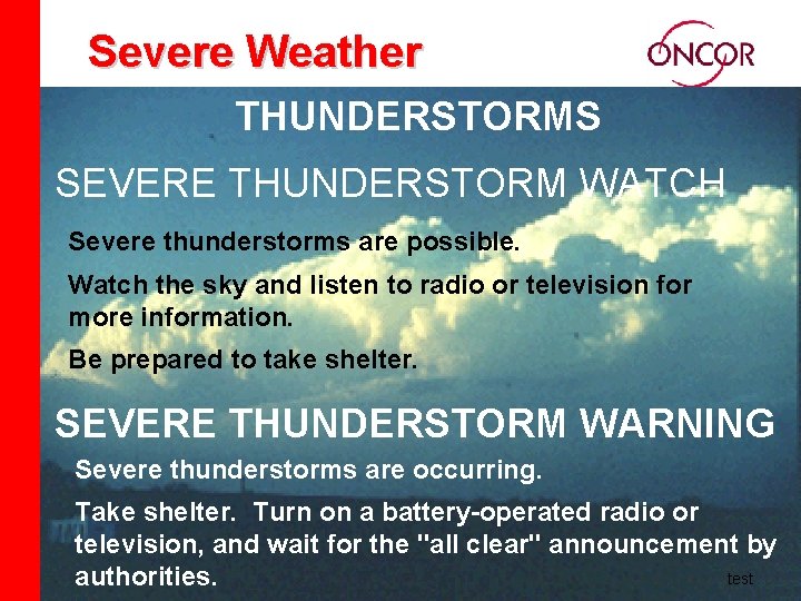 Severe Weather THUNDERSTORMS SEVERE THUNDERSTORM WATCH Severe thunderstorms are possible. Watch the sky and