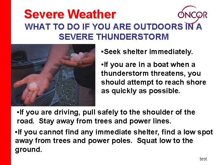 Severe Weather WHAT TO DO IF YOU ARE OUTDOORS IN A SEVERE THUNDERSTORM •