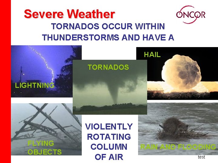 Severe Weather TORNADOS OCCUR WITHIN THUNDERSTORMS AND HAVE A HAIL LIGHTNING TORNADOS LIGHTNING HAIL