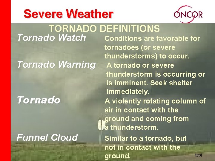 Severe Weather TORNADO DEFINITIONS Tornado Watch Conditions are favorable for Tornado Warning Tornado Funnel